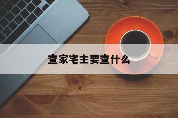 查家宅主要查什么（查家宅是什么意思）