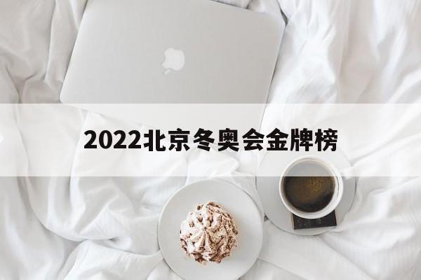 2022北京冬奥会金牌榜（2022北京冬奥会金牌榜排名）