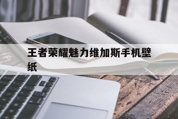 王者荣耀魅力维加斯手机壁纸（王者荣耀妲己魅力维加斯壁纸）