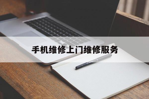 手机维修上门维修服务（上门手机维修电话）