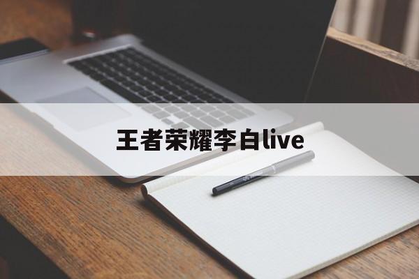 王者荣耀李白live（王者荣耀李白六神装）