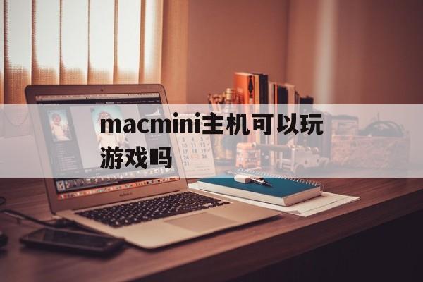 macmini主机可以玩游戏吗（mac mini能不能玩游戏）