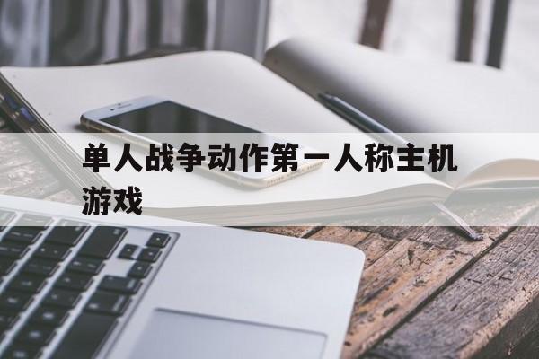 单人战争动作第一人称主机游戏（第一人称多人联机游戏）