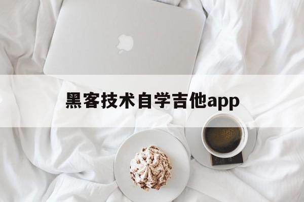 黑客技术自学吉他app（黑客技术怎么自学）