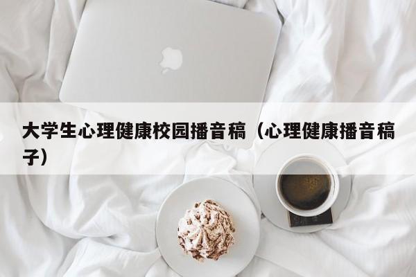 大学生心理健康校园播音稿（心理健康播音稿子）