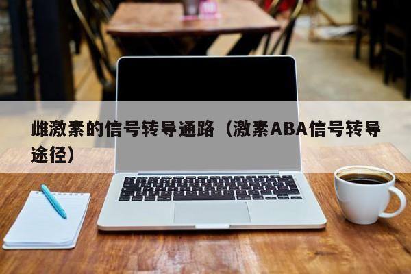 雌激素的信号转导通路（激素ABA信号转导途径）