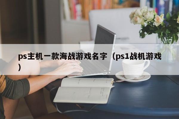 ps主机一款海战游戏名字（ps1战机游戏）