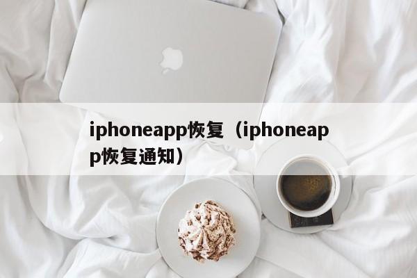 iphoneapp恢复（iphoneapp恢复通知）