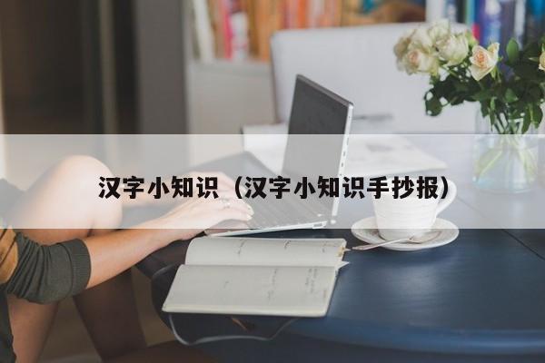 汉字小知识（汉字小知识手抄报）