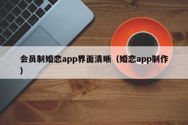 会员制婚恋app界面清晰（婚恋app制作）