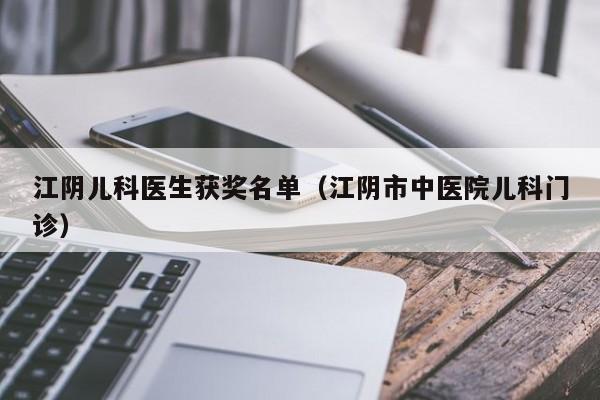 江阴儿科医生获奖名单（江阴市中医院儿科门诊）