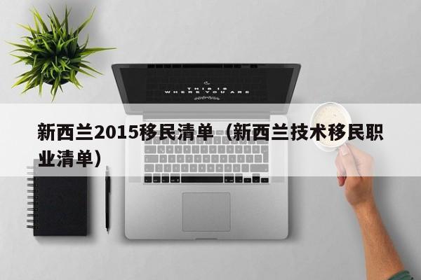 新西兰2015移民清单（新西兰技术移民职业清单）