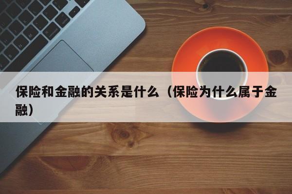 保险和金融的关系是什么（保险为什么属于金融）