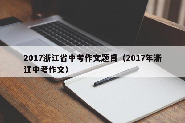 2017浙江省中考作文题目（2017年浙江中考作文）