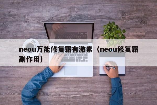 neou万能修复霜有激素（neou修复霜副作用）