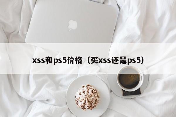 xss和ps5价格（买xss还是ps5）