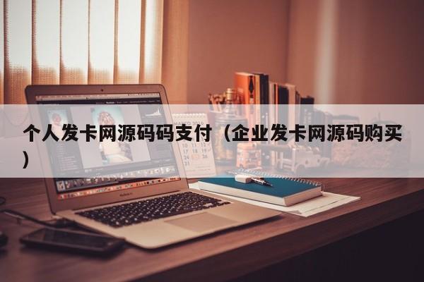 个人发卡网源码码支付（企业发卡网源码购买）