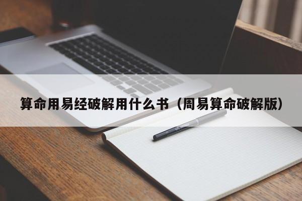 算命用易经破解用什么书（周易算命破解版）