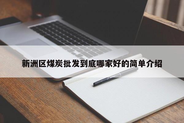 新洲区煤炭批发到底哪家好的简单介绍