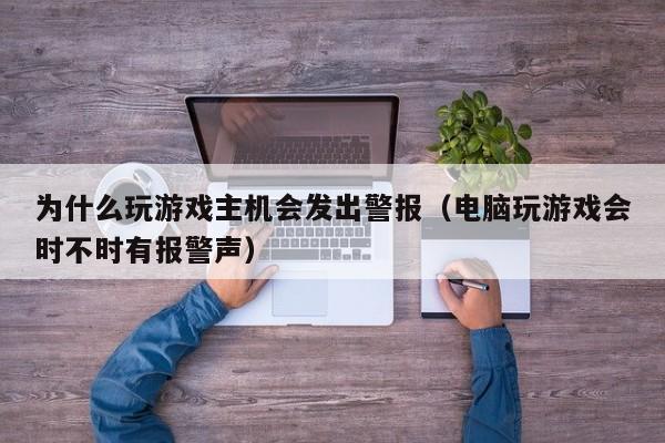 为什么玩游戏主机会发出警报（电脑玩游戏会时不时有报警声）