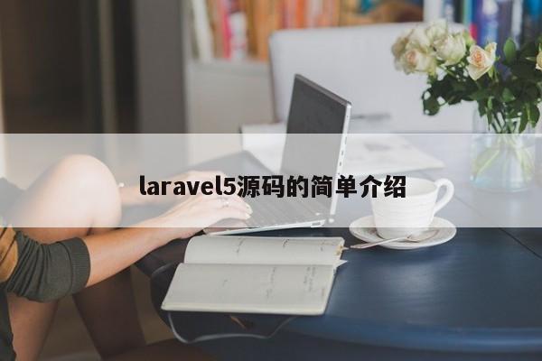 laravel5源码的简单介绍