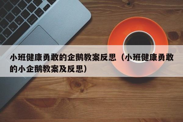 小班健康勇敢的企鹅教案反思（小班健康勇敢的小企鹅教案及反思）