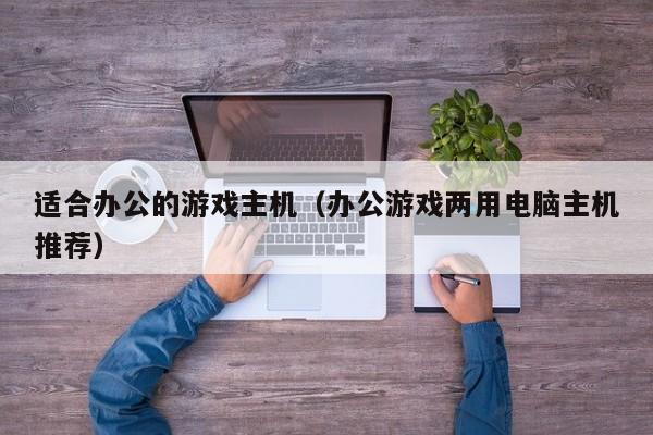 适合办公的游戏主机（办公游戏两用电脑主机推荐）