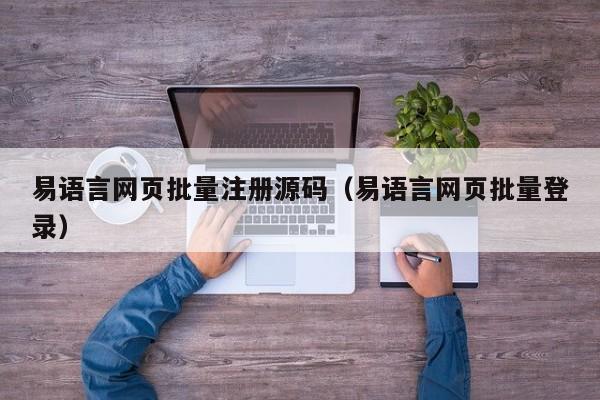 易语言网页批量注册源码（易语言网页批量登录）