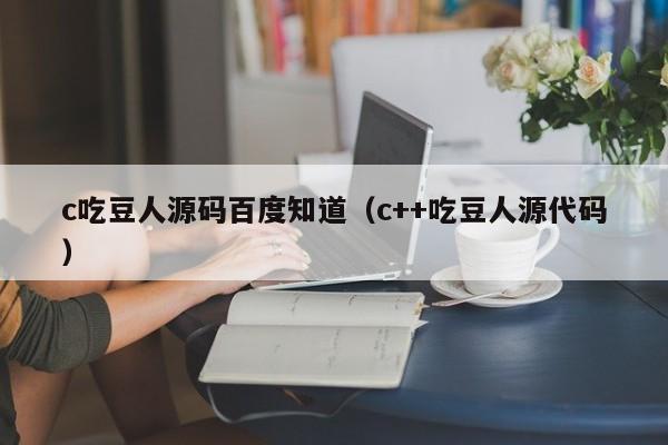 c吃豆人源码百度知道（c++吃豆人源代码）