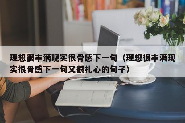 理想很丰满现实很骨感下一句（理想很丰满现实很骨感下一句又很扎心的句子）