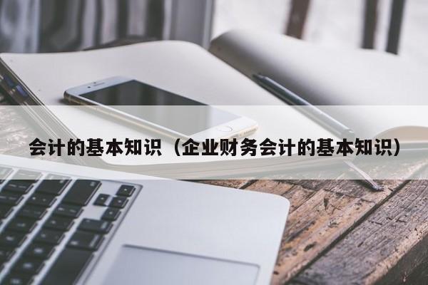 会计的基本知识（企业财务会计的基本知识）