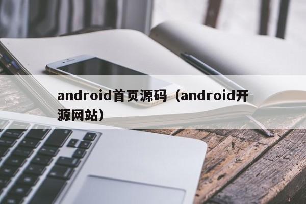 android首页源码（android开源网站）