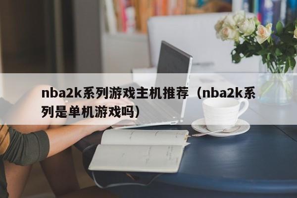 nba2k系列游戏主机推荐（nba2k系列是单机游戏吗）