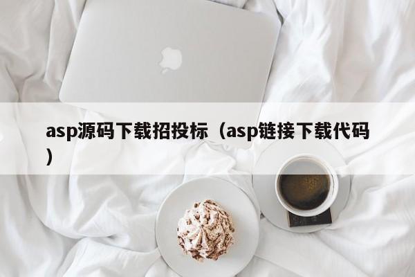 asp源码下载招投标（asp链接下载代码）