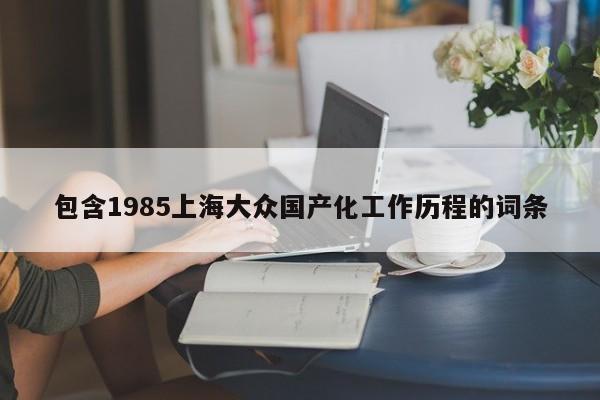 包含1985上海大众国产化工作历程的词条