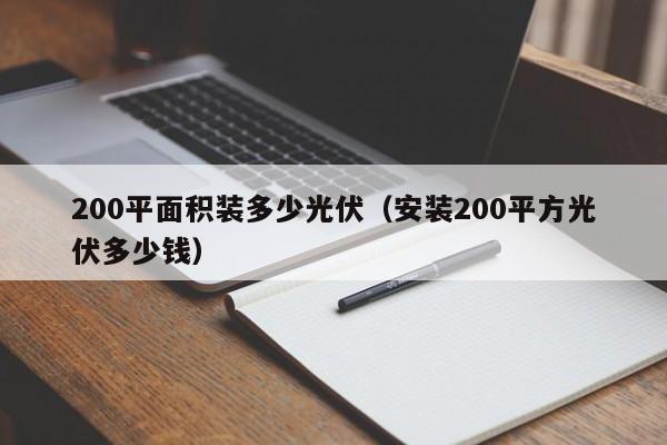 200平面积装多少光伏（安装200平方光伏多少钱）