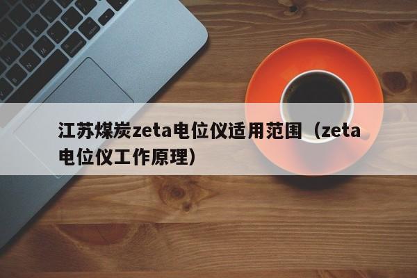 江苏煤炭zeta电位仪适用范围（zeta电位仪工作原理）