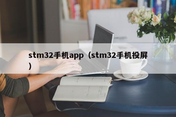 stm32手机app（stm32手机投屏）