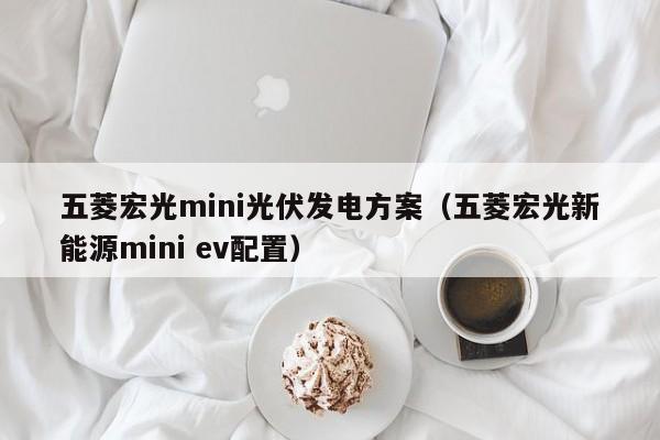 五菱宏光mini光伏发电方案（五菱宏光新能源mini ev配置）