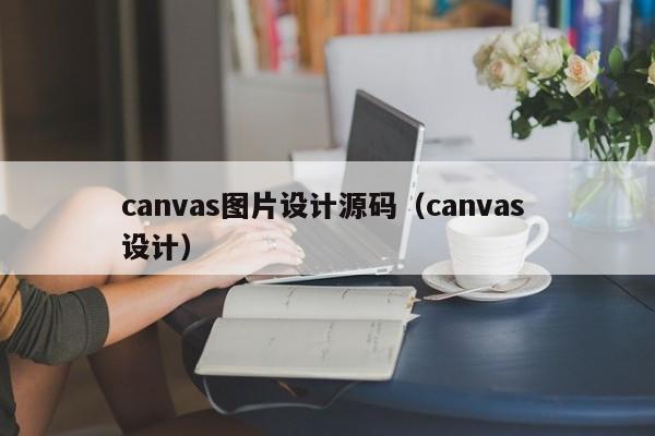 canvas图片设计源码（canvas 设计）