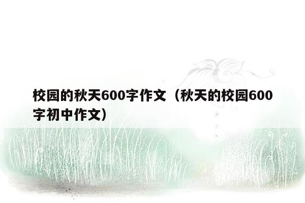 校园的秋天600字作文（秋天的校园600字初中作文）