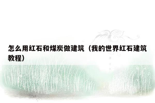 怎么用红石和煤炭做建筑（我的世界红石建筑教程）
