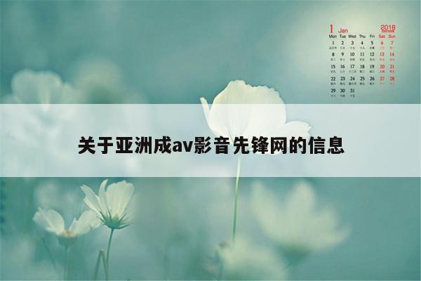 关于亚洲成av影音先锋网的信息