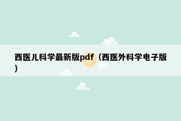 西医儿科学最新版pdf（西医外科学电子版）