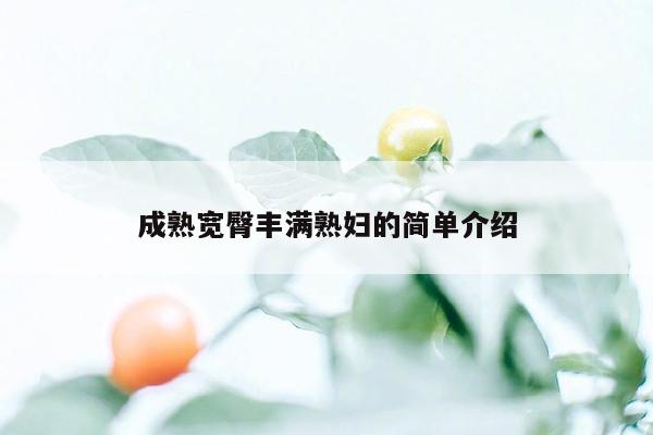 成熟宽臀丰满熟妇的简单介绍