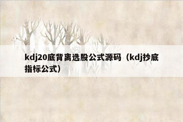 kdj20底背离选股公式源码（kdj抄底指标公式）