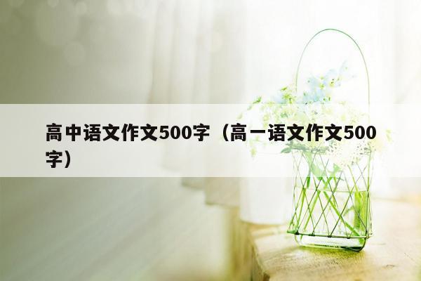 高中语文作文500字（高一语文作文500字）