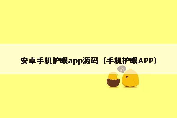 安卓手机护眼app源码（手机护眼APP）