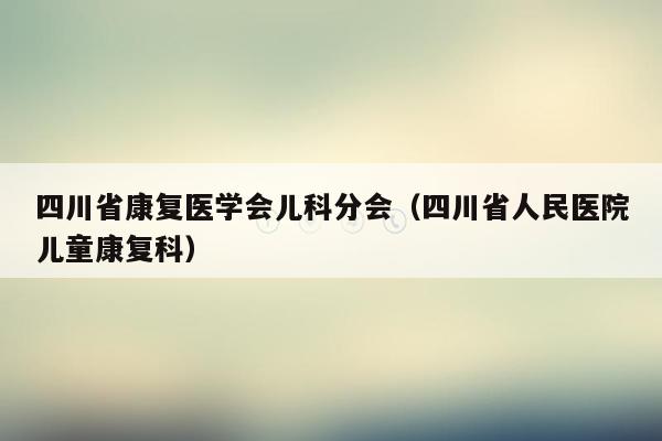 四川省康复医学会儿科分会（四川省人民医院儿童康复科）