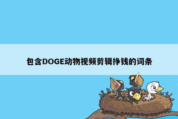 包含DOGE动物视频剪辑挣钱的词条